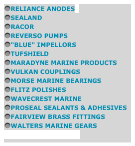 RELIANCE ANODES SEALAND RACOR REVERSO PUMPS "BLUE" IMPELLORS TUFSHIELD MARADYNE Marine Products VULKAN Couplings Morse Marine Bearings Flitz Polishes Wavecrest Marine Proseal Sealants and Adhesives Fairview Brass Fittings Walters Marine Gears CRUSADER ENGINES